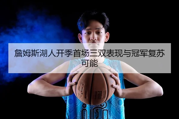 詹姆斯湖人开季首场三双表现与冠军复苏可能